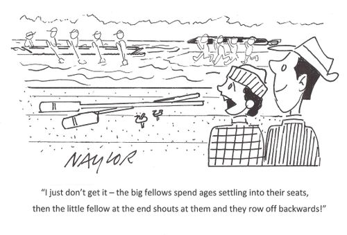 'I just don't get it - the big fellows spend ages settling into their seats, then the little fellow at the ends shouts at them and they row off backwards!'