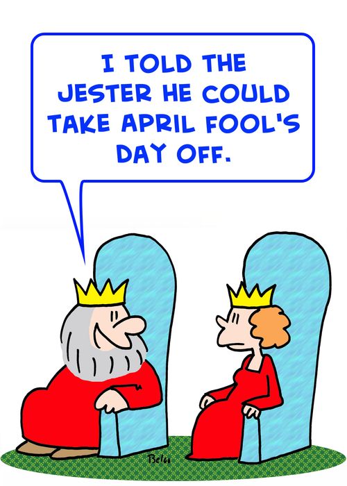 'I told the jester he could take April Fool's Day off.'