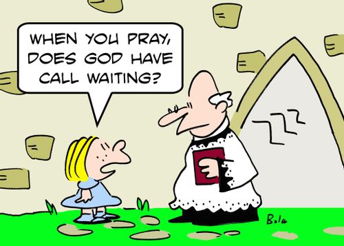 'When you pray, does God have call waiting?'