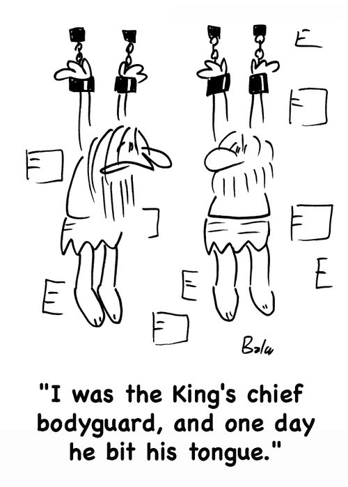 'I was the King's chief bodyguard, and one day he bit his tongue.'