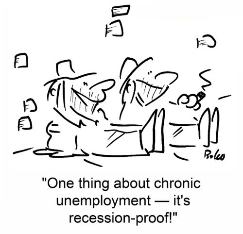 'One thing about chronic unemployment -- it's recession-proof.'