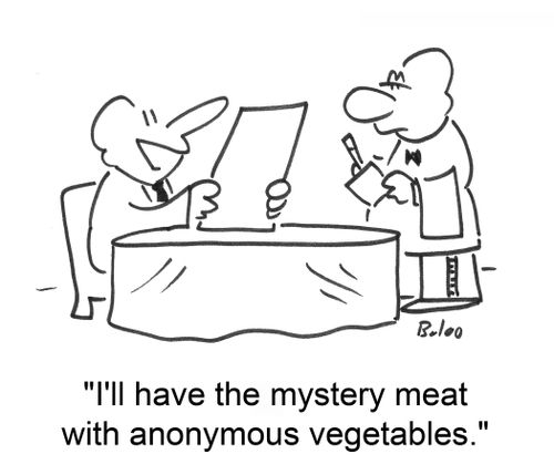 'I'll have the mystery meat with anonymous vegetables.'