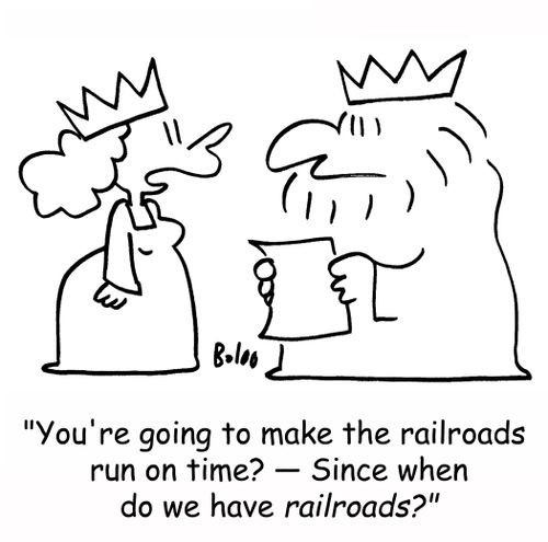 'You're going to make the railroads run on time? -- Since when do we have railroads?'