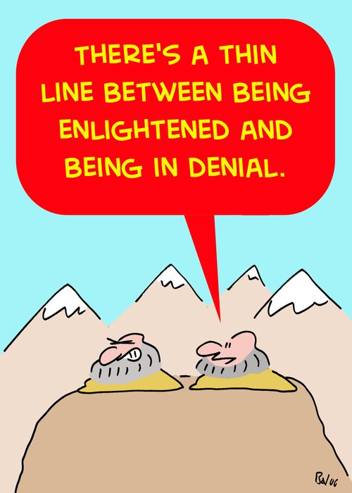 'There's a thin line between being enlightened and being in denial.'