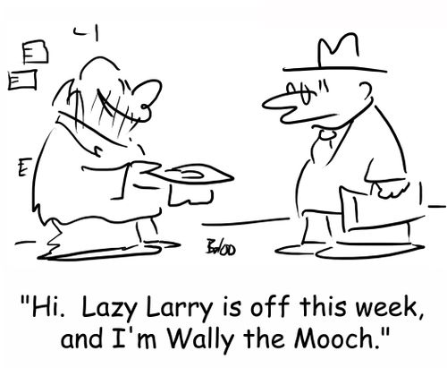 'Hi. Lazy Larry is off this week, and I'm Wally the Mooch.'