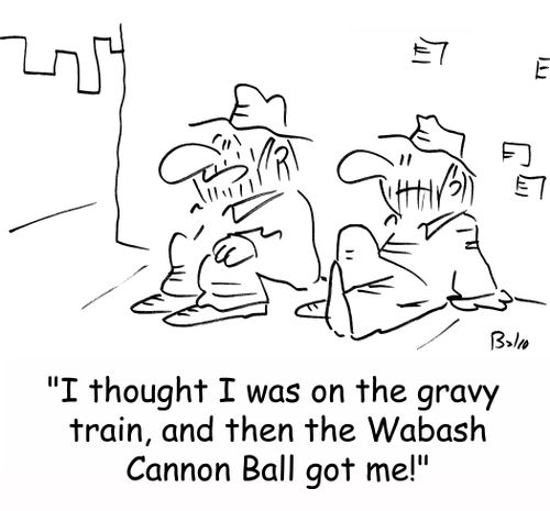 'I thought I was on the gravy train, and then the Wabash Cannon Ball got me!'