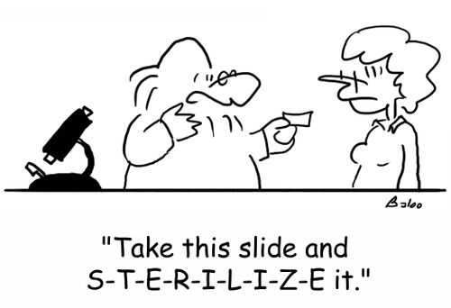 'Take this slide and S-T-E-R-I-L-I-Z-E it.'