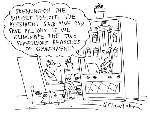 'Speaking on budget deficit, the president said 'We can save billions if we elimate the two superflous branches of government.'