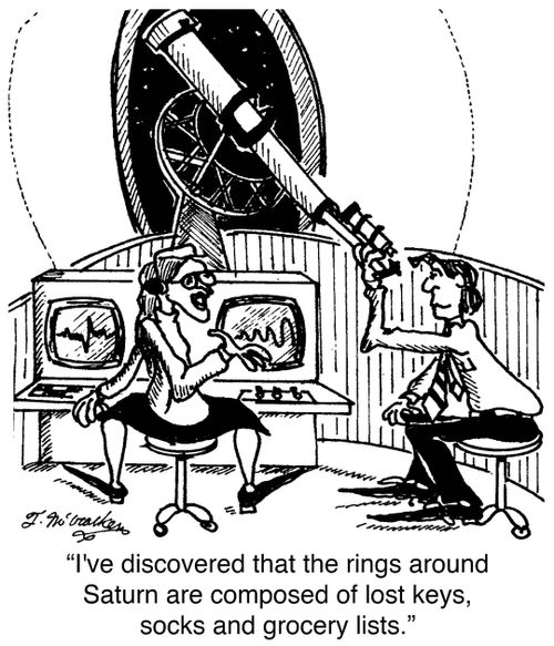'I've discovered that the rings around Saturn are composed of lost keys, socks and grocery lists.'