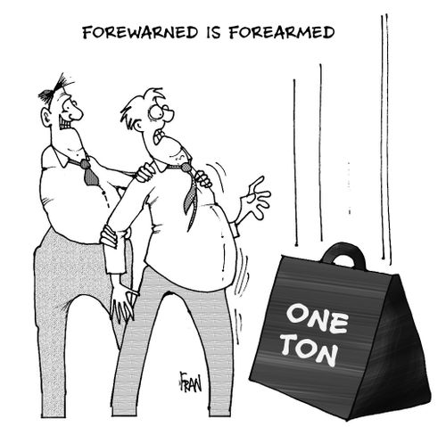 Forewarned is forearmed.