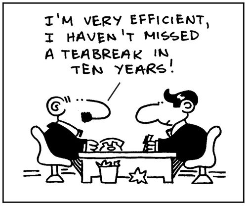 'I'm very efficient, I haven't missed a teabreak in ten years.'