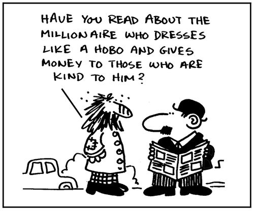 'Have you read about the millionaire who dresses like a hobo and gives money to those who are kind to him?'