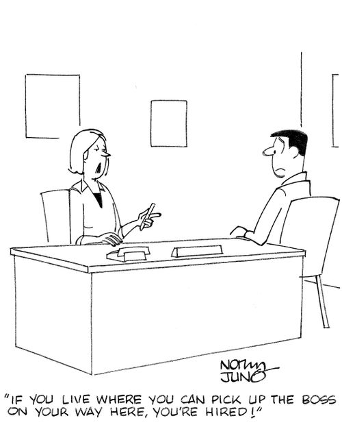 'If you live where you can pick up the boss on your way here, you're hired!'