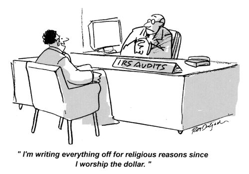'I'm writing everything off for religious reasons since I worship the dollar.'