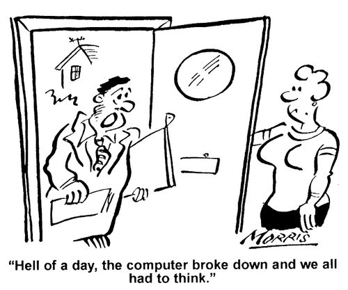 "...the computer broke down, and we all had to think."