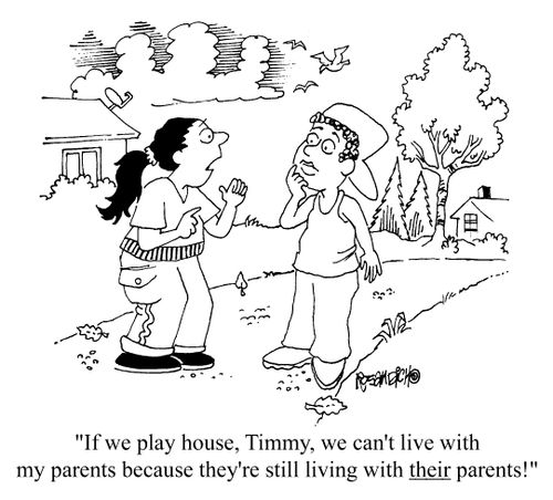 "If we play house, Timmy, we can't live with my parents because..."