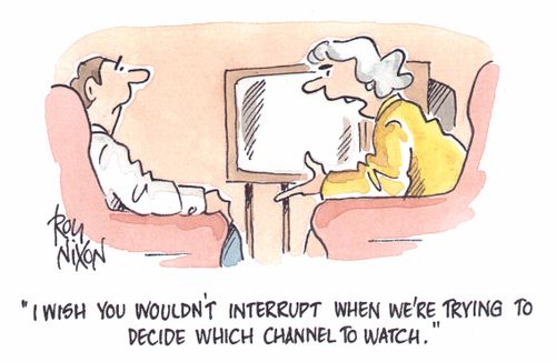 "I wish you wouldn't interrupt when we're trying to decide which channel to watch"