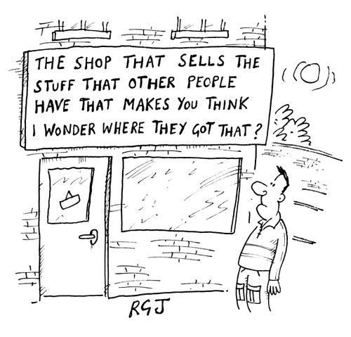 'The shop that sells the stuff that other people have that makes you think I wonder where they got that?'