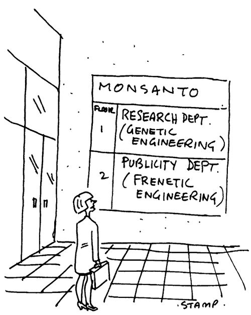 Monsanto-Research Dept (Genetic Engineering) Publicity Dept (Frenetic Engineering)