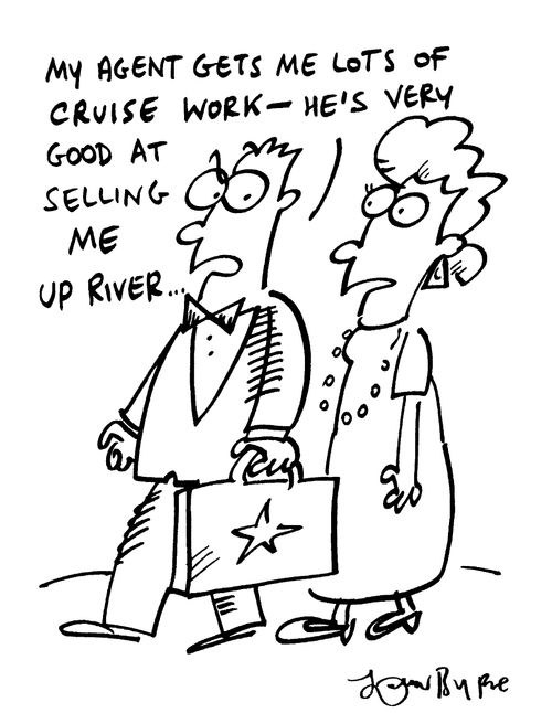 "My agent gets me lots of cruise work, he's very good at selling me up river..."