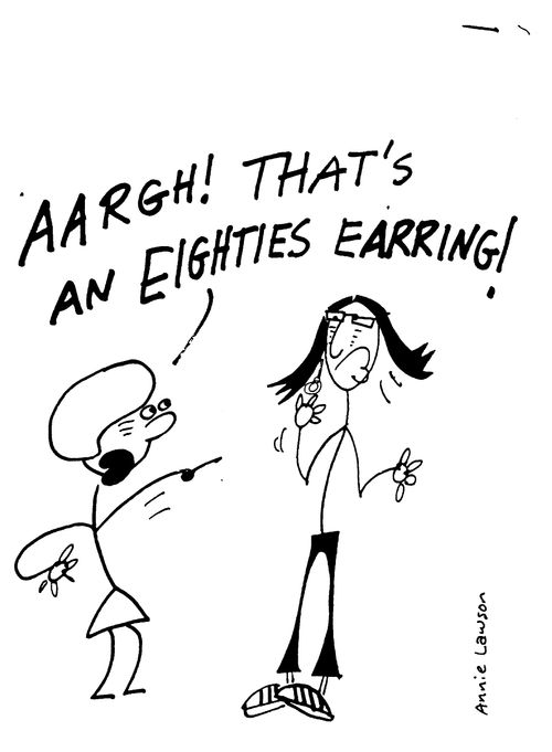 "Aargh! That�s an eighties earring!"