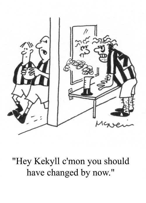 'Hey Kekyll c'mon you should have changed by now.'
