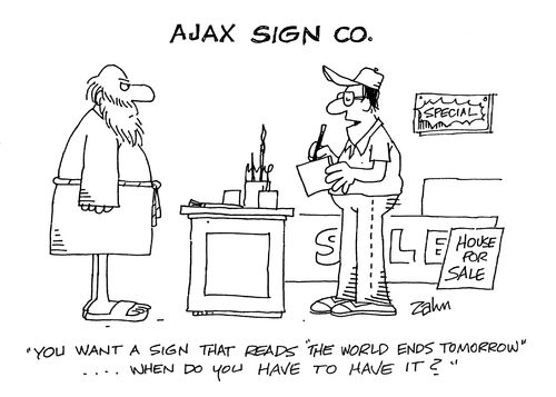 'You want a sign that reads 'the end of the world tomorrow'...when do you want to have it?'