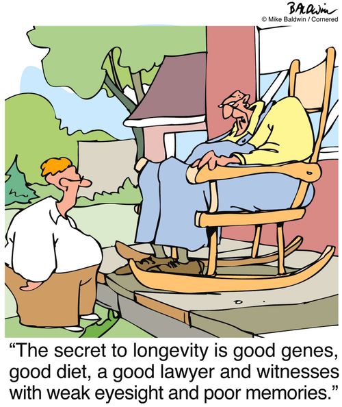 "The secret to longevity is good genes, good diet, a good lawyer and witnesses with weak eyesight and poor memories."