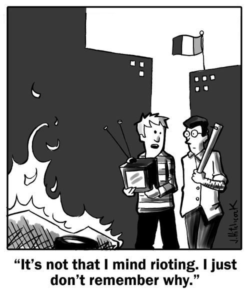 'It's not that I mind rioting. I just don't remember why.'