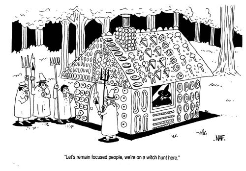 'Let's remain focused people, we're on a witch hunt here.'