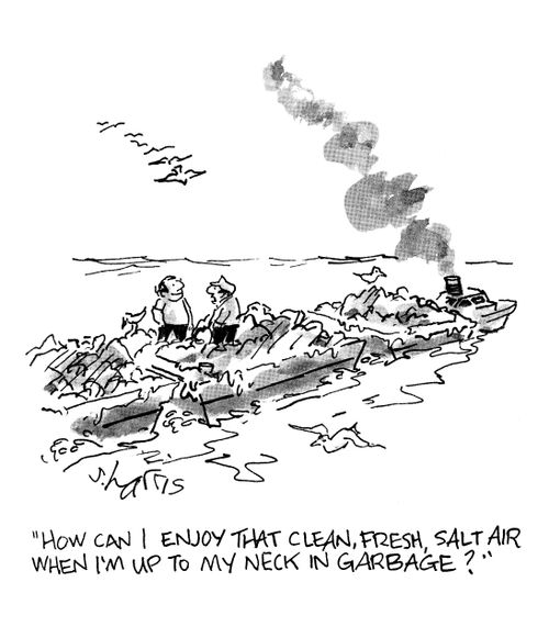 How can I enjoy that clean, fresh, salt air when I'm up to my neck in garbage?