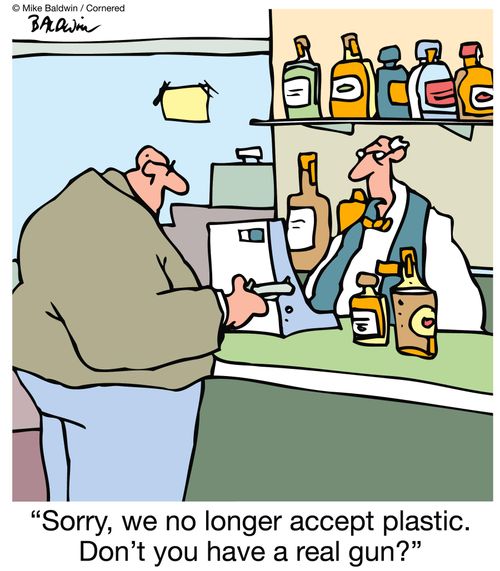 "Sorry, we no longer accept plastic. Don't you have a real gun?"