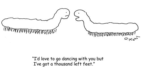 "I'd love to go dancing with you but I've got a thousand left feet."