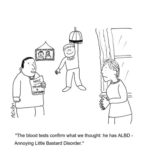 'The blood tests confirm what we thought: he has ALBD - Annoying Little Bastard Disorder.'