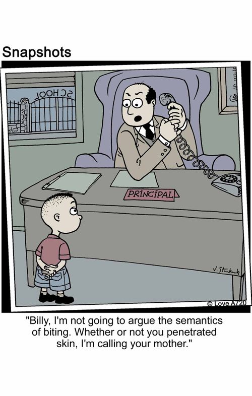 'Billy, I'm not going to argue the semantics of biting. Whether or not you penetrated skin, I'm calling your mother.'
