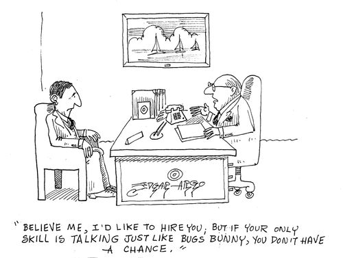 'Believe me, I'd like to hire you. But if you're only skill is talking like Bugs Bunny, you don't have a chance.'