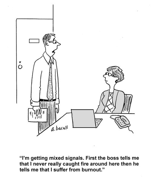 'I'm getting mixed signals. First the boss tells me that I never really caught fire around here then he tells me that I suffer from burnout.'