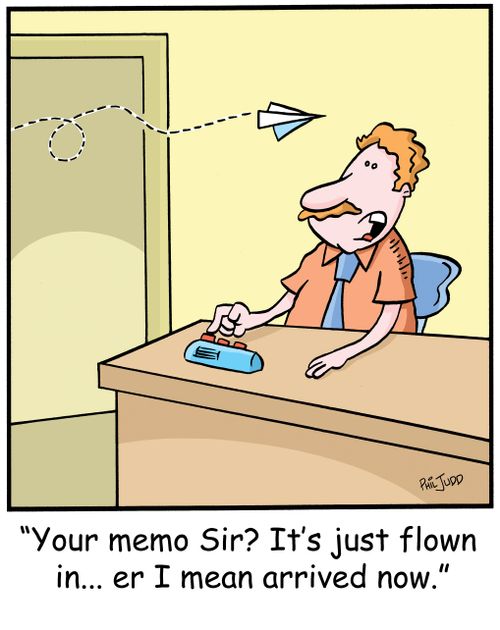 'Your memo Sir? It's just flown in... er I mean arrived now.'