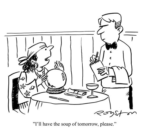 Fortune teller in restaurant says to waiter: 'I'll have the soup of tomorrow, please.'