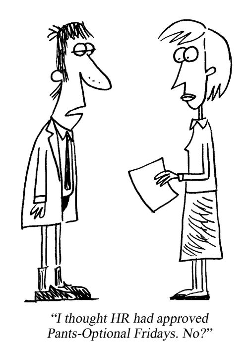 'I thought HR had approved Pants Optional Fridays. No?'
