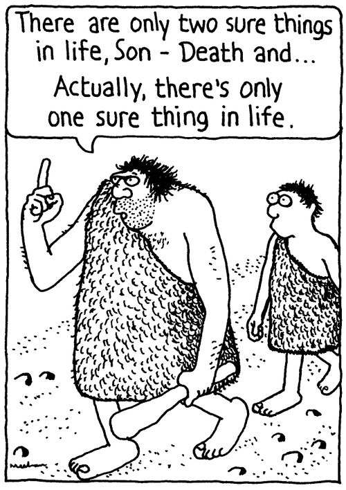 'There are only two sure things in life, Son- Death and...Actually there's only one sure thing in life.'