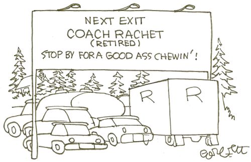 Next exit...COACH RACHETretired: 'Stop by for a good ass chewin'!'