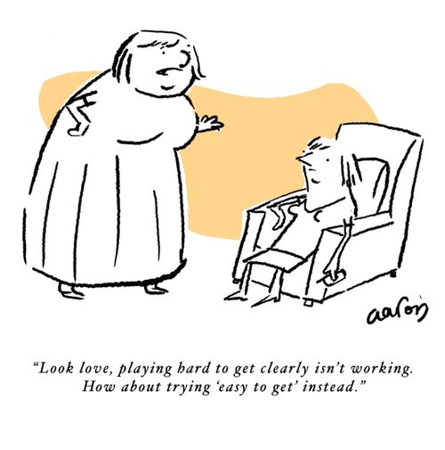 'Look, love, playing hard to get clearly isn't working. How about playing easy to get instead.'