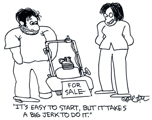 'It's easy to start, but it takes a big jerk to do it.'