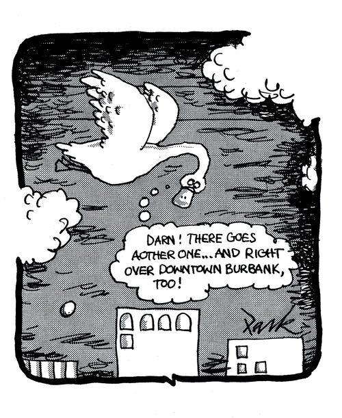 'Darn! There goes another one... and right over downtown Burbank, too!'