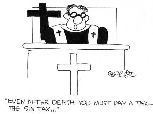 'Even after death you must pay a tax - the sin tax, , ,'