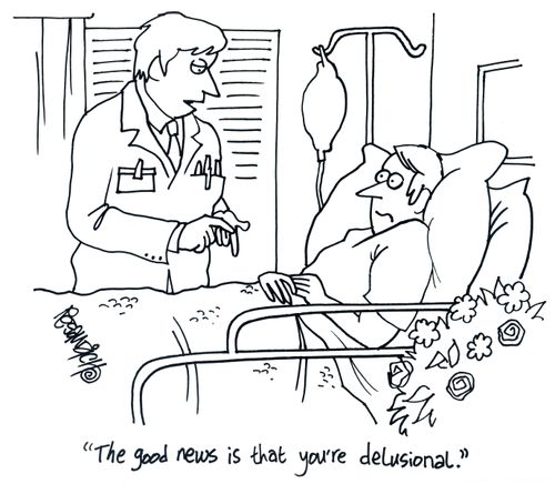 'The good news is that you're delusional.'