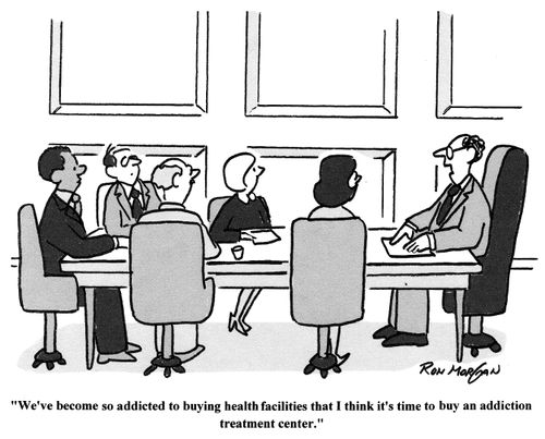 'We've become so addicted to buying health facilities that I think it's time to buy an addiction treatment center.'