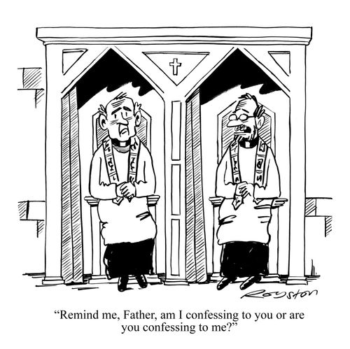 'Remind me, Father, am I confessing to you or are you confessing to me?'