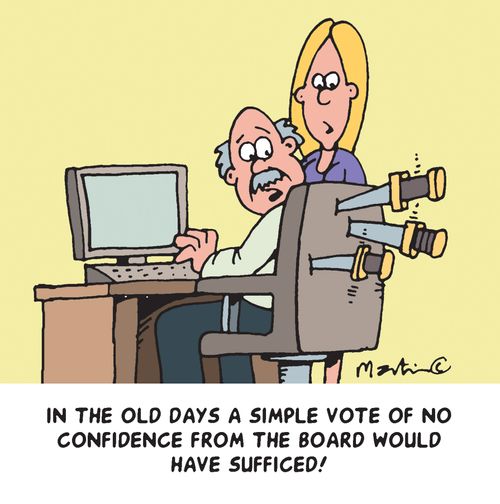 In the old days a simple vote of no confidence from the board would have sufficed!
